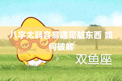 八字太弱容易遇见脏东西 如何破解
