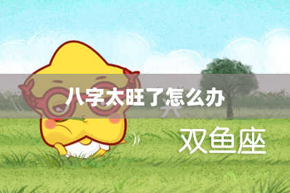 八字太旺了怎么办