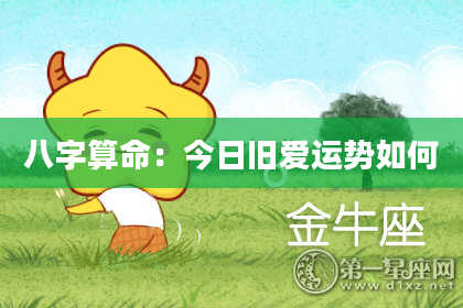八字算命：今日旧爱运势如何