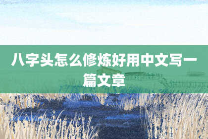 八字头怎么修炼好用中文写一篇文章