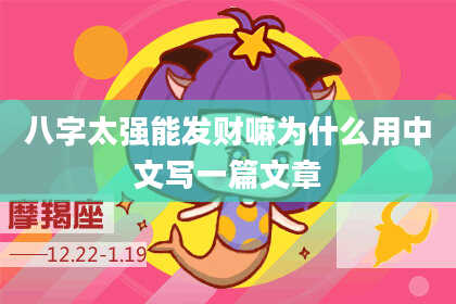 八字太强能发财嘛为什么用中文写一篇文章
