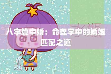 八字算中婚:命理学中的婚姻匹配之道
