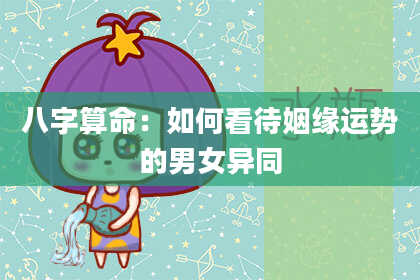 八字算命：如何看待姻缘运势的男女异同