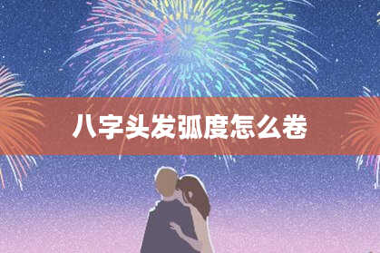 八字头发弧度怎么卷