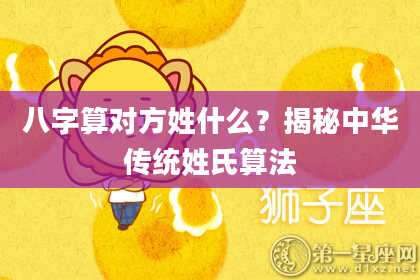 八字算对方姓什么?揭秘中华传统姓氏算法
