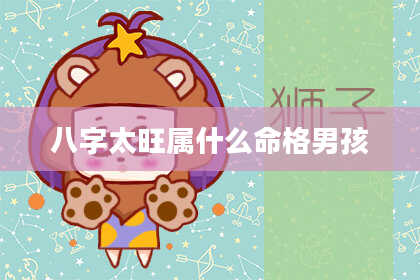 八字太旺属什么命格男孩