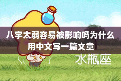 八字太弱容易被影响吗为什么用中文写一篇文章