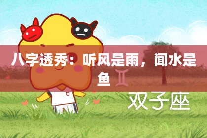 八字透秀：听风是雨，闻水是鱼