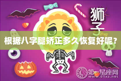 根据八字腿矫正多久恢复好呢？