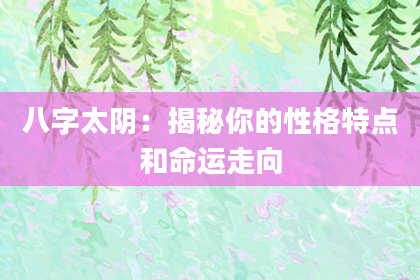 八字太阴：揭秘你的性格特点和命运走向
