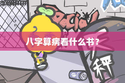 八字算病看什么书?