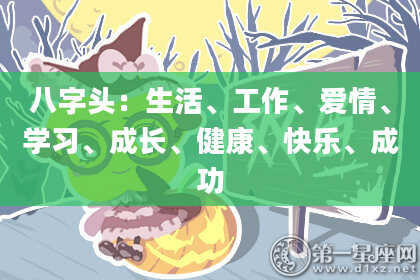 八字头：生活、工作、爱情、学习、成长、健康、快乐、成功