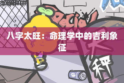 八字太旺：命理学中的吉利象征