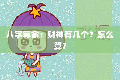 八字算命:财神有几个?怎么算?