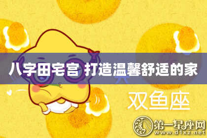 八字田宅宫 打造温馨舒适的家