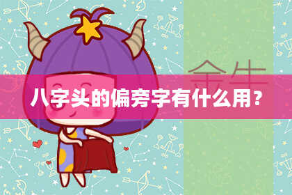 八字头的偏旁字有什么用？