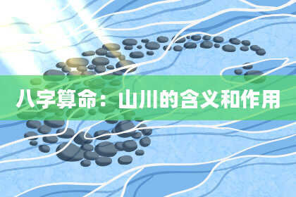 八字算命:山川的含义和作用