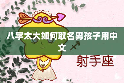 八字太大如何取名男孩子用中文