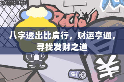 八字透出比肩行，财运亨通，寻找发财之道