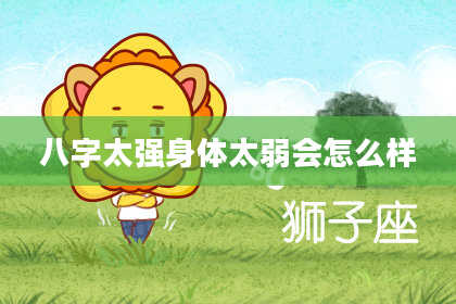 八字太强身体太弱会怎么样