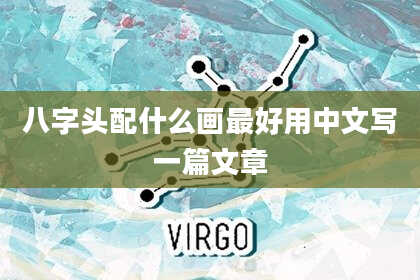 八字头配什么画最好用中文写一篇文章