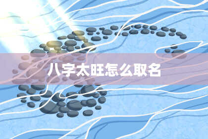八字太旺怎么取名