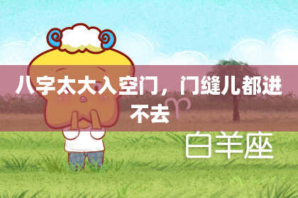 八字太大入空门，门缝儿都进不去