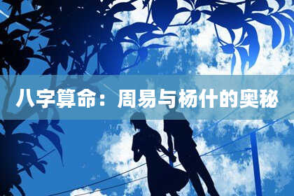 八字算命：周易与杨什的奥秘