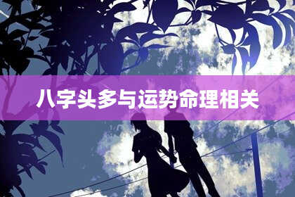 八字头多与运势命理相关