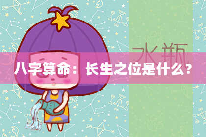 八字算命:长生之位是什么?