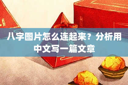 八字图片怎么连起来？分析用中文写一篇文章