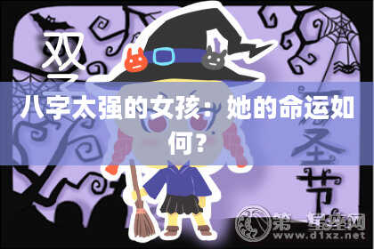 八字太强的女孩:她的命运如何?