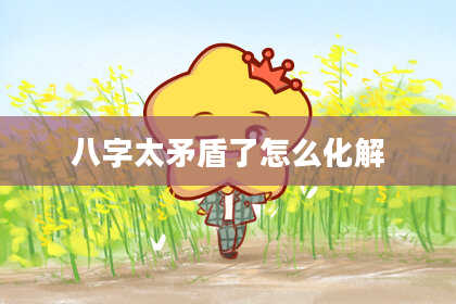 八字太矛盾了怎么化解