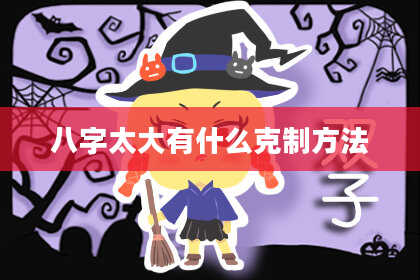 八字太大有什么克制方法