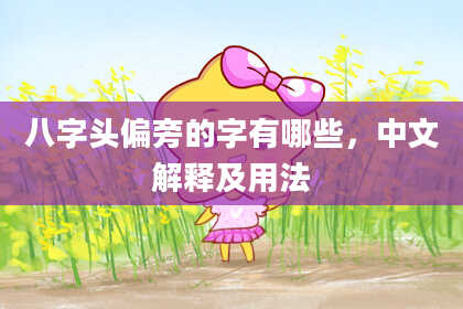 八字头偏旁的字有哪些，中文解释及用法