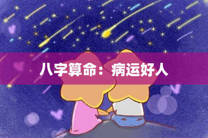 八字算命:病运好人