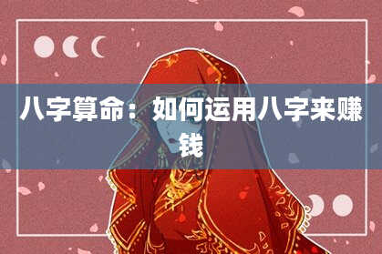 八字算命:如何运用八字来赚钱