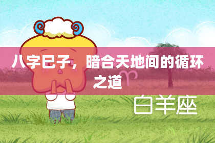 八字巳子,暗合天地间的循环之道