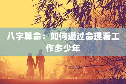 八字算命：如何通过命理看工作多少年