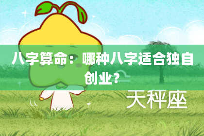 八字算命：哪种八字适合独自创业？