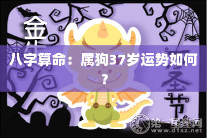 八字算命：属狗37岁运势如何？