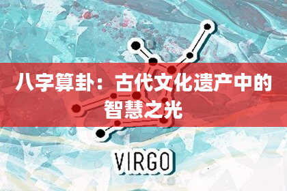 八字算卦:古代文化遗产中的智慧之光