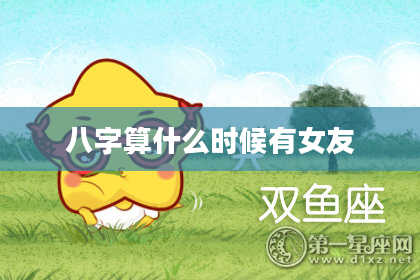 八字算什么时候有女友