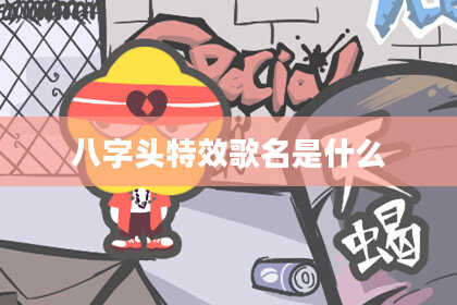 八字头特效歌名是什么