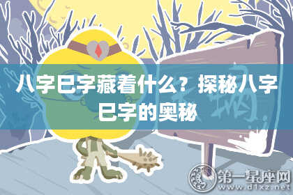 八字巳字藏着什么?探秘八字巳字的奥秘