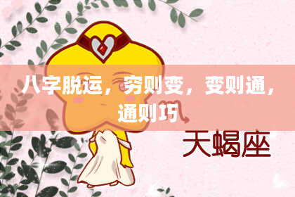 八字脱运，穷则变，变则通，通则巧