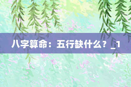 八字算命：五行缺什么？_1