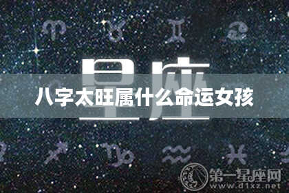 八字太旺属什么命运女孩