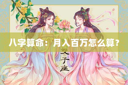 八字算命：月入百万怎么算？