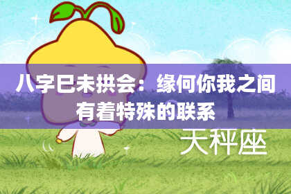 八字巳未拱会:缘何你我之间有着特殊的联系